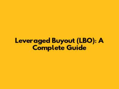 Leveraged Buyout (LBO): A Complete Guide
