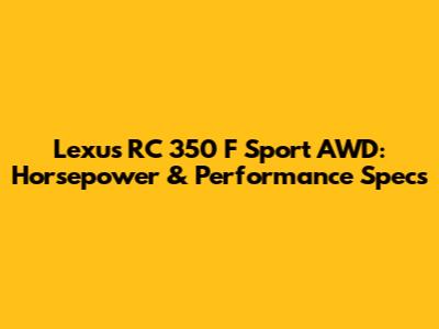 Lexus RC 350 F Sport AWD: Horsepower & Performance Specs