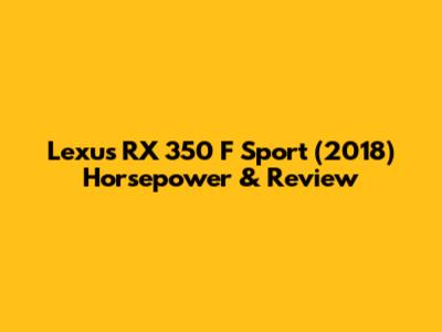 Lexus RX 350 F Sport (2018) Horsepower & Review