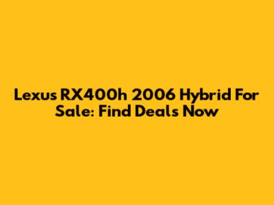 Lexus RX400h 2006 Hybrid For Sale: Find Deals Now