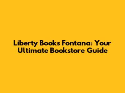 Liberty Books Fontana: Your Ultimate Bookstore Guide