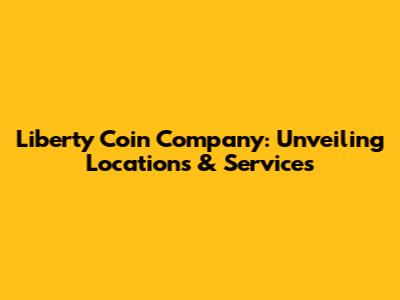 Liberty Coin Company: Unveiling Locations & Services