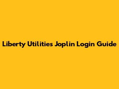Liberty Utilities Joplin Login Guide