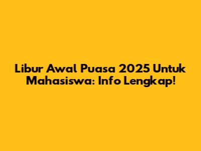 Libur Awal Puasa 2025 Untuk Mahasiswa: Info Lengkap!