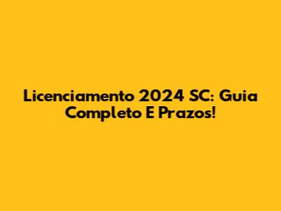 Licenciamento 2024 SC: Guia Completo E Prazos!