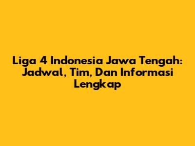 Liga 4 Indonesia Jawa Tengah: Jadwal, Tim, Dan Informasi Lengkap