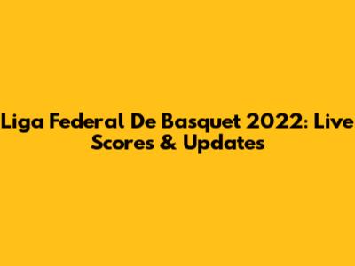 Liga Federal De Basquet 2022: Live Scores & Updates