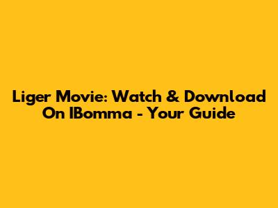 Liger Movie: Watch & Download On IBomma - Your Guide