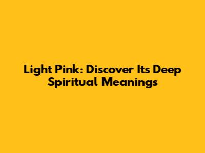 Light Pink: Discover Its Deep Spiritual Meanings