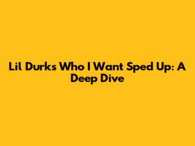 Lil Durk's 'Who I Want' Sped Up: A Deep Dive