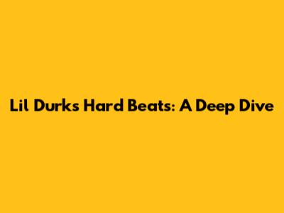 Lil Durk's Hard Beats: A Deep Dive