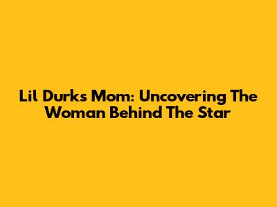 Lil Durk's Mom: Uncovering The Woman Behind The Star