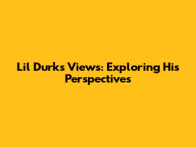 Lil Durk's Views: Exploring His Perspectives