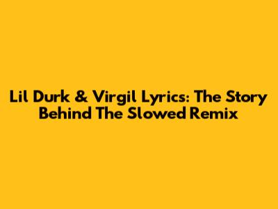 Lil Durk & Virgil Lyrics: The Story Behind The Slowed Remix
