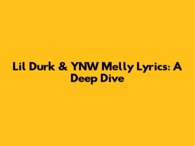 Lil Durk & YNW Melly Lyrics: A Deep Dive