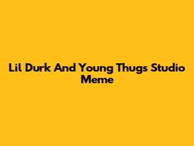 Lil Durk And Young Thug's Studio Meme