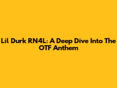 Lil Durk RN4L: A Deep Dive Into The OTF Anthem