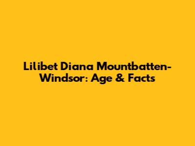 Lilibet Diana Mountbatten-Windsor: Age & Facts
