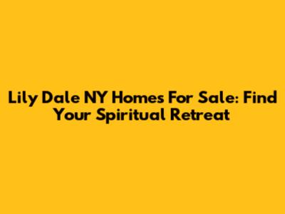 Lily Dale NY Homes For Sale: Find Your Spiritual Retreat