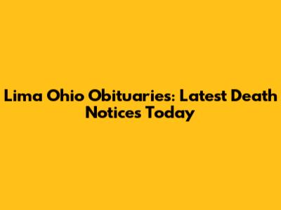 Lima Ohio Obituaries: Latest Death Notices Today