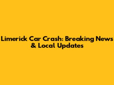 Limerick Car Crash: Breaking News & Local Updates