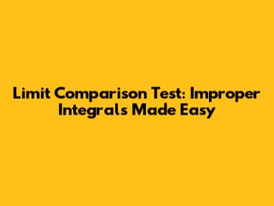 Limit Comparison Test: Improper Integrals Made Easy