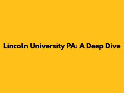 Lincoln University PA: A Deep Dive