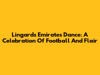 Lingard's Emirates Dance: A Celebration Of Football And Flair