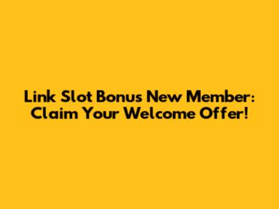 Link Slot Bonus New Member: Claim Your Welcome Offer!