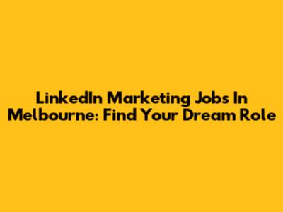 LinkedIn Marketing Jobs In Melbourne: Find Your Dream Role