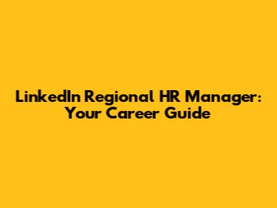LinkedIn Regional HR Manager: Your Career Guide