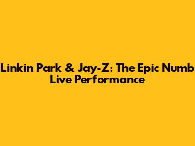 Linkin Park & Jay-Z: The Epic 'Numb' Live Performance