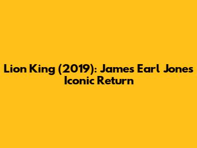 Lion King (2019): James Earl Jones' Iconic Return
