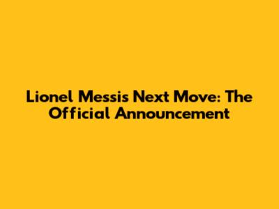 Lionel Messi's Next Move: The Official Announcement