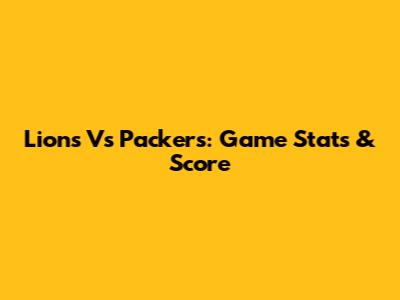 Lions Vs Packers: Game Stats & Score