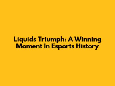 Liquid's Triumph: A Winning Moment In Esports History