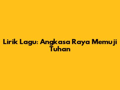 Lirik Lagu: Angkasa Raya Memuji Tuhan