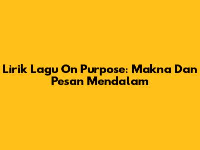Lirik Lagu 'On Purpose': Makna Dan Pesan Mendalam