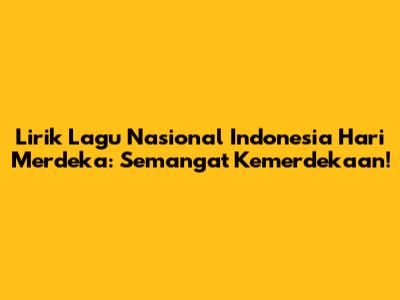 Lirik Lagu Nasional Indonesia Hari Merdeka: Semangat Kemerdekaan!