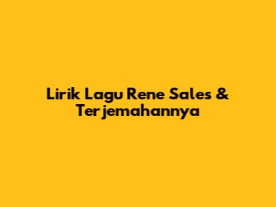 Lirik Lagu Rene Sales & Terjemahannya