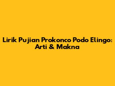 Lirik Pujian Prokonco Podo Elingo: Arti & Makna