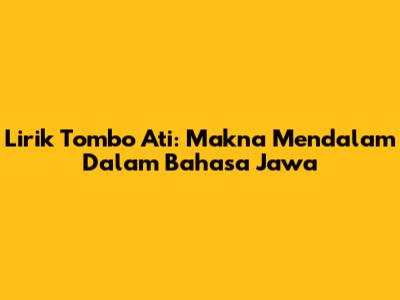 Lirik Tombo Ati: Makna Mendalam Dalam Bahasa Jawa