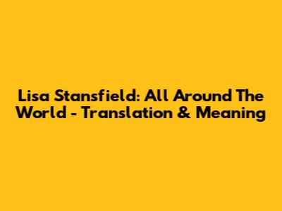 Lisa Stansfield: All Around The World - Translation & Meaning