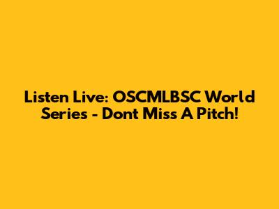 Listen Live: OSCMLBSC World Series - Don't Miss A Pitch!