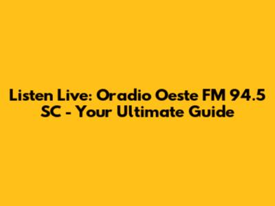 Listen Live: Oradio Oeste FM 94.5 SC - Your Ultimate Guide