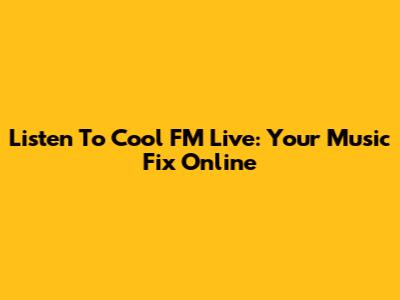 Listen To Cool FM Live: Your Music Fix Online