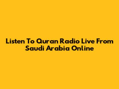Listen To Quran Radio Live From Saudi Arabia Online