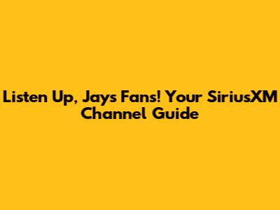 Listen Up, Jays Fans! Your SiriusXM Channel Guide
