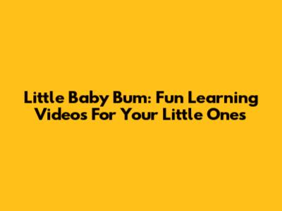 Little Baby Bum: Fun Learning Videos For Your Little Ones