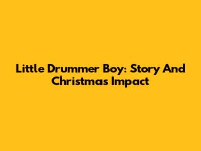 Little Drummer Boy: Story And Christmas Impact